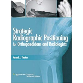 Strategic Radiographic Positioning: For Orthopaedicians & Radiologists Paperback – 2010 by Thakur (Author)